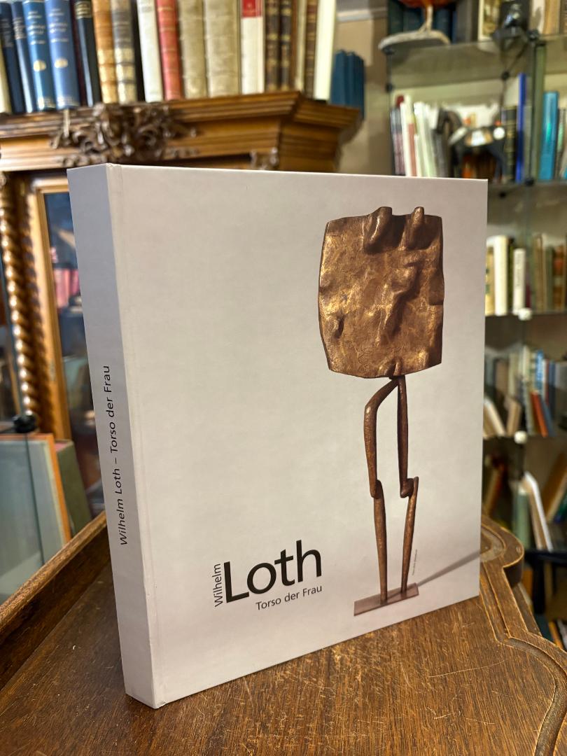 Loth, Wilhelm Loth - Torso der Frau : Plastiken - Zeichnungen - Fotografien - Ge
