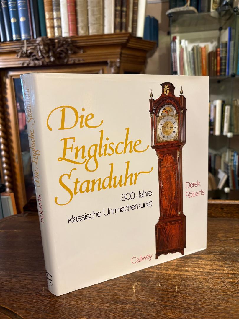 Roberts, Die Englische Standuhr : 300 Jahre klassische Uhrmacherkunst.