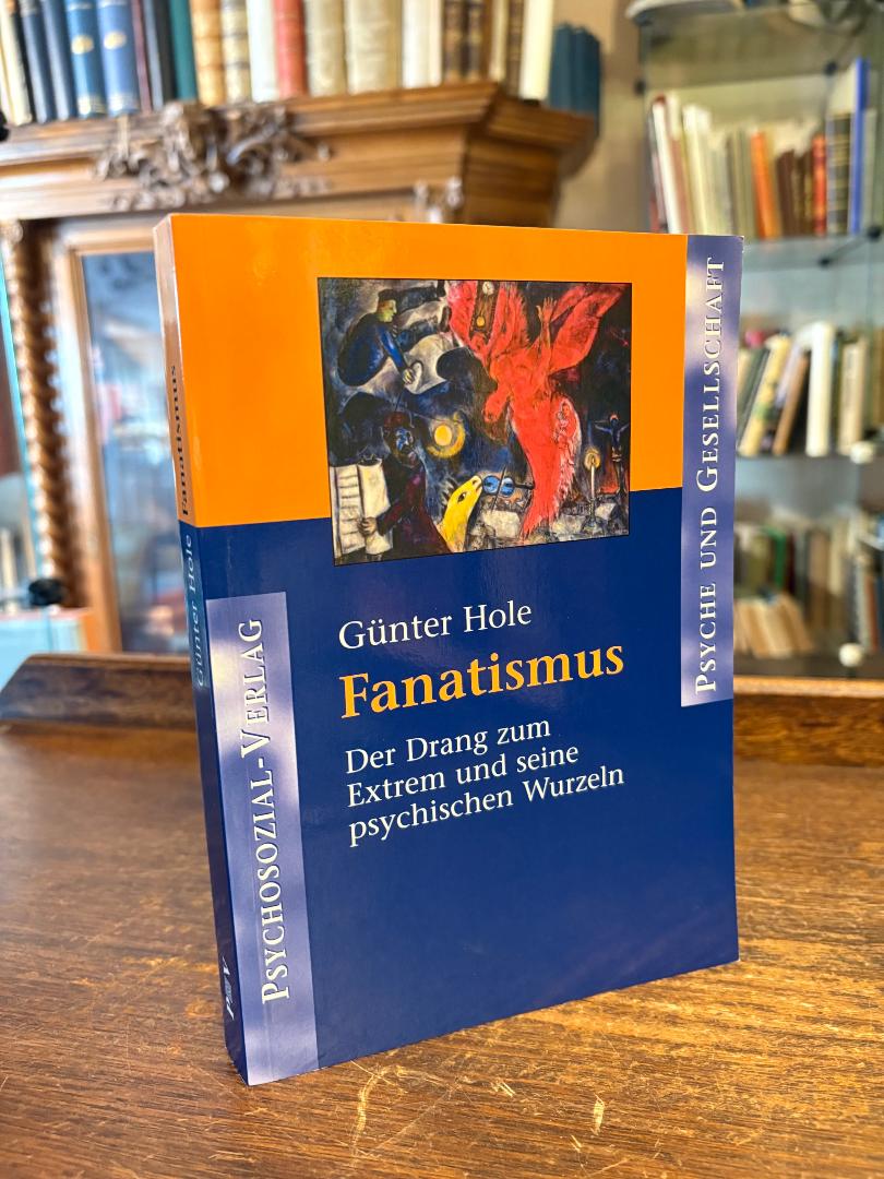 Hole, Fanatismus : Der Drang zum Extrem und seine psychischen Wurzel,